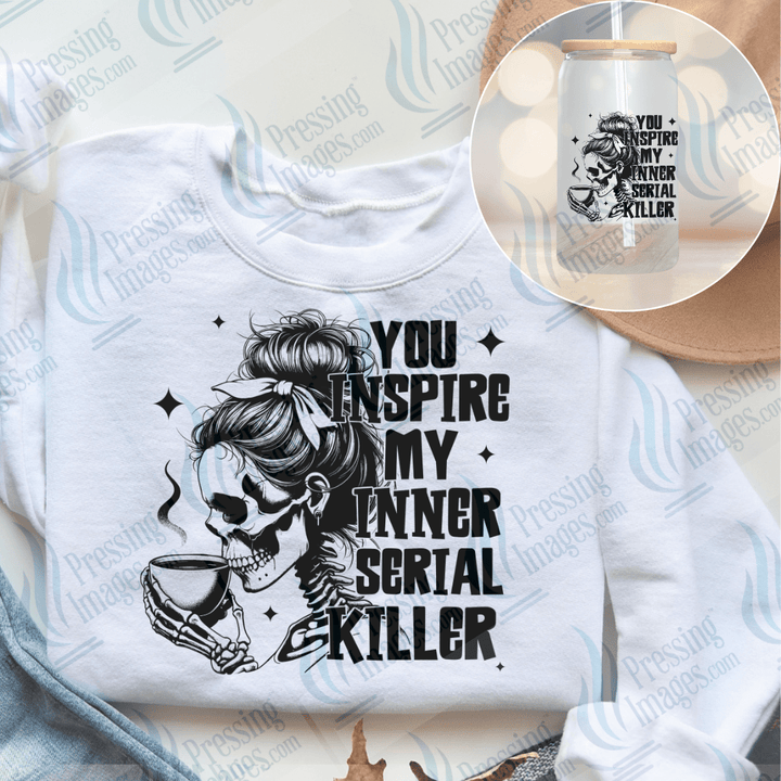 DTF 6644 You Inspire My Inner Serial Killer — Pressing Images Canada