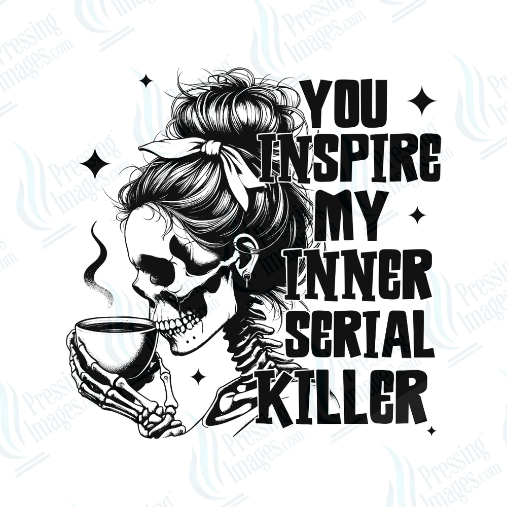 DTF 6644 You Inspire My Inner Serial Killer - Pressing Images
