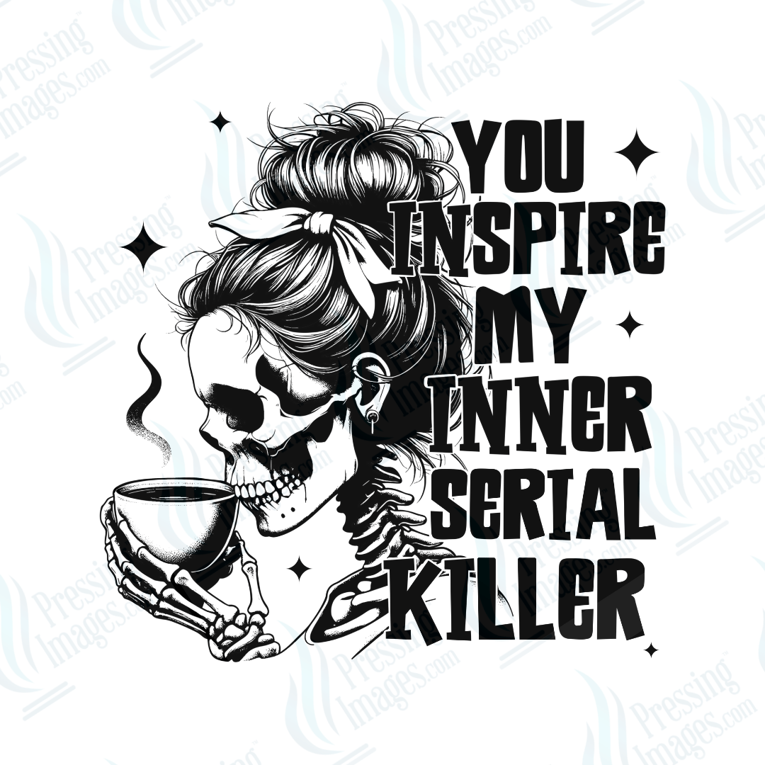 DTF 6644 You Inspire My Inner Serial Killer - Pressing Images
