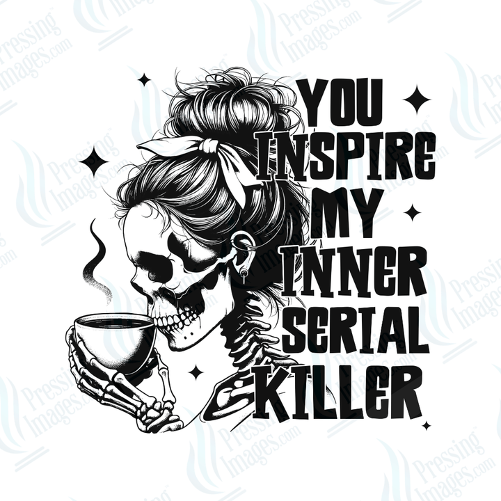 DTF 6644 You Inspire My Inner Serial Killer - Pressing Images