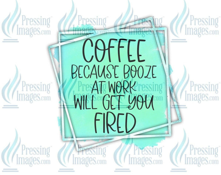 DTF: 667 Coffee because booze at work will get you fired - Pressing Images