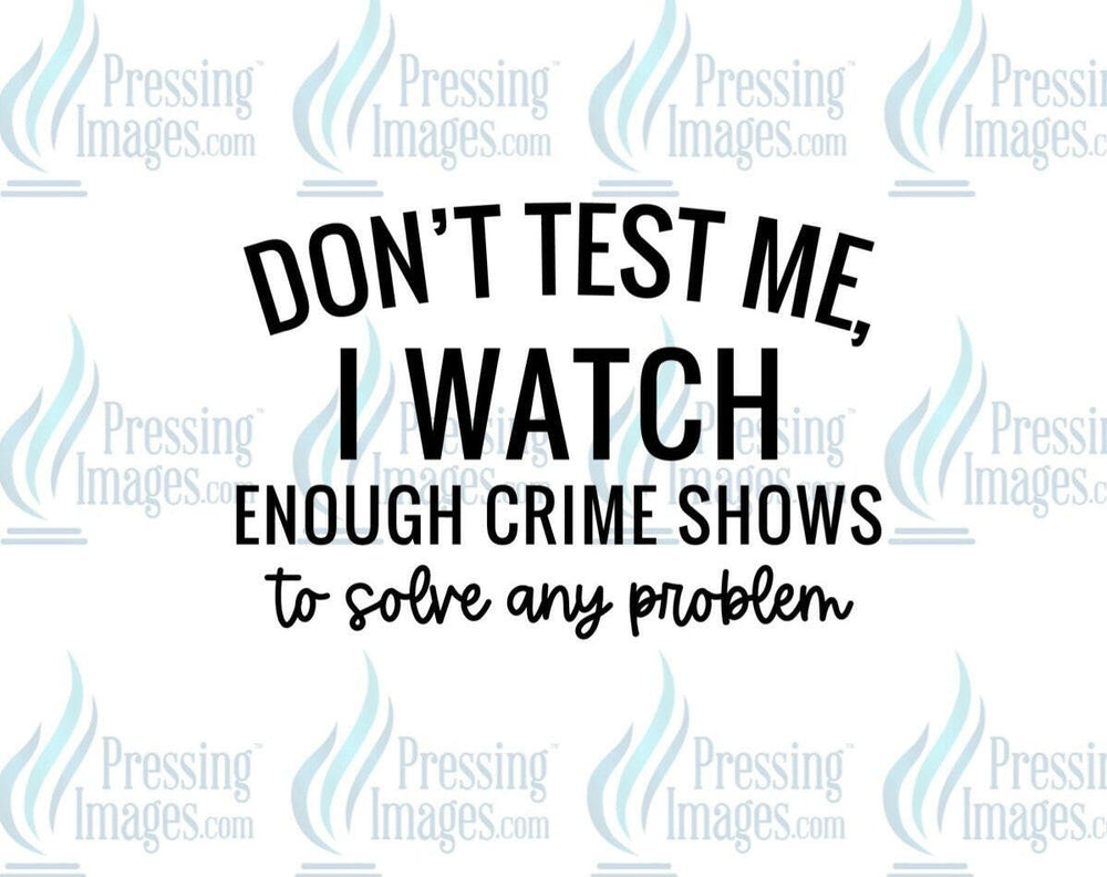 DTF: 678 Don’t test me I watch crime shows - Pressing Images