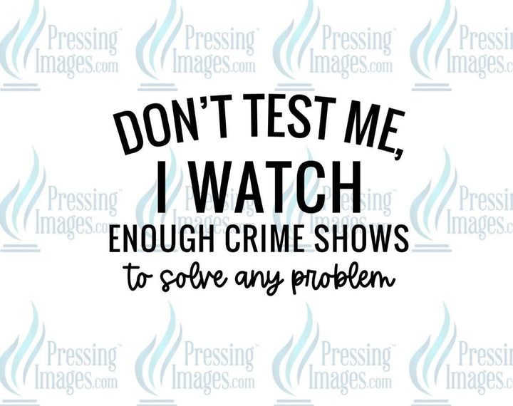 DTF: 678 Don’t test me I watch crime shows - Pressing Images