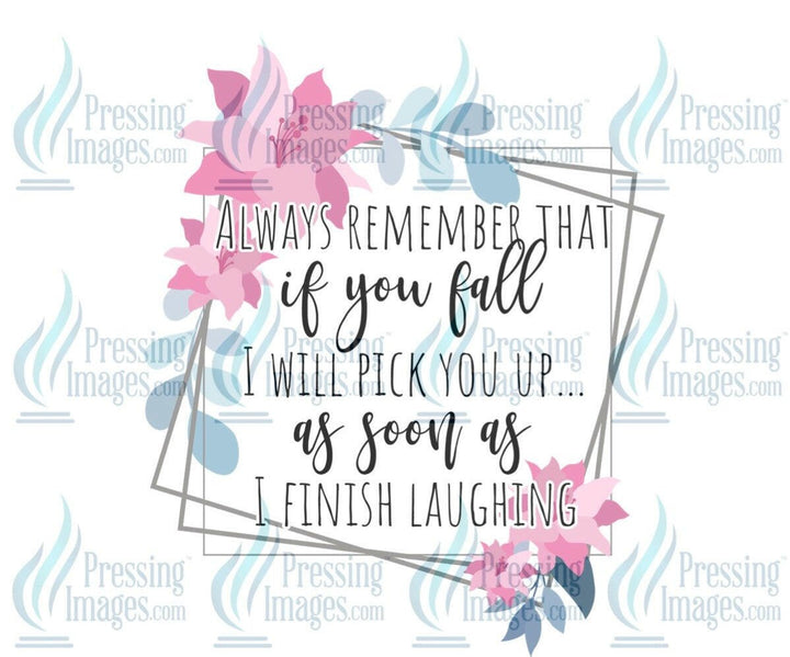 DTF: 684 Always remember if you fall - Pressing Images
