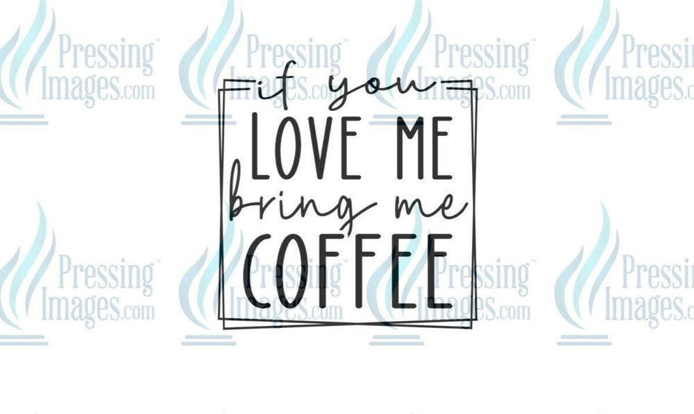 DTF: 688 if you love me bring me coffee - Pressing Images