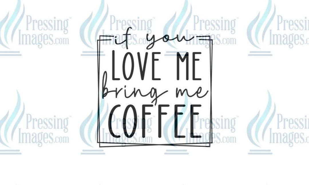 DTF: 688 if you love me bring me coffee - Pressing Images