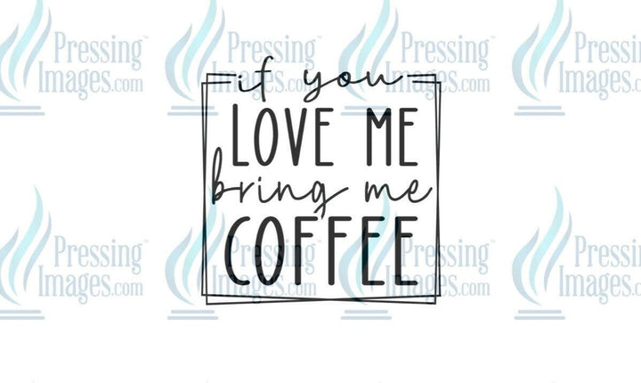 DTF: 688 if you love me bring me coffee - Pressing Images