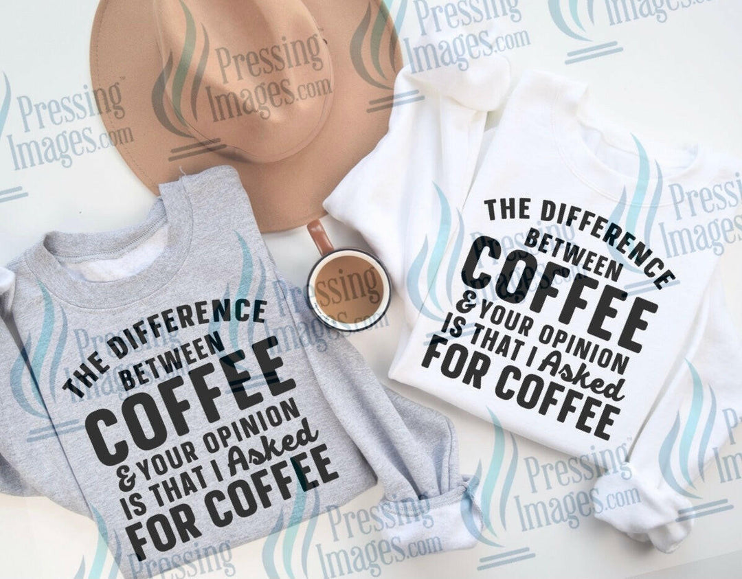 DTF: 717 The difference between between coffee and your opinion - Pressing Images