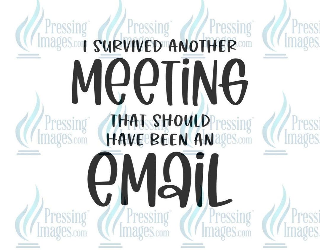 DTF: 722 I survived another meeting that could have been an email - Pressing Images