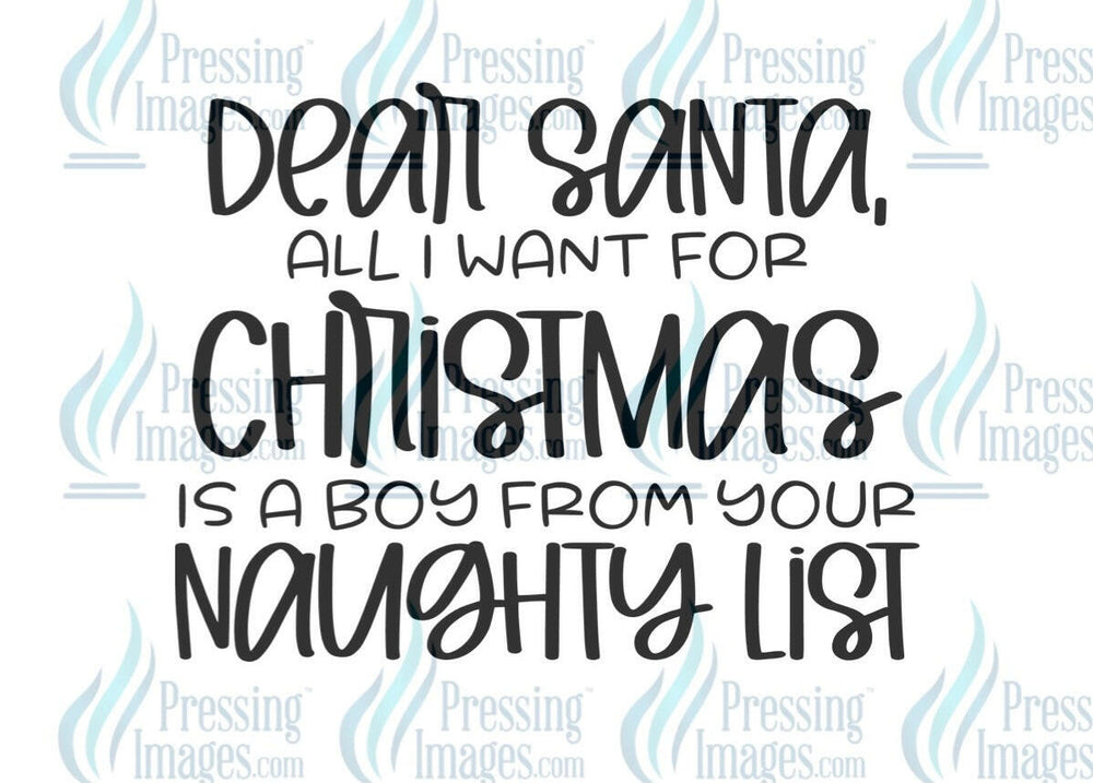 DTF: 723 Dear Santa all I want for Christmas is a boy from your naughty list - Pressing Images