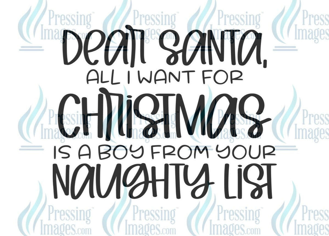 DTF: 723 Dear Santa all I want for Christmas is a boy from your naughty list - Pressing Images