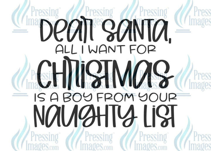 DTF: 723 Dear Santa all I want for Christmas is a boy from your naughty list - Pressing Images