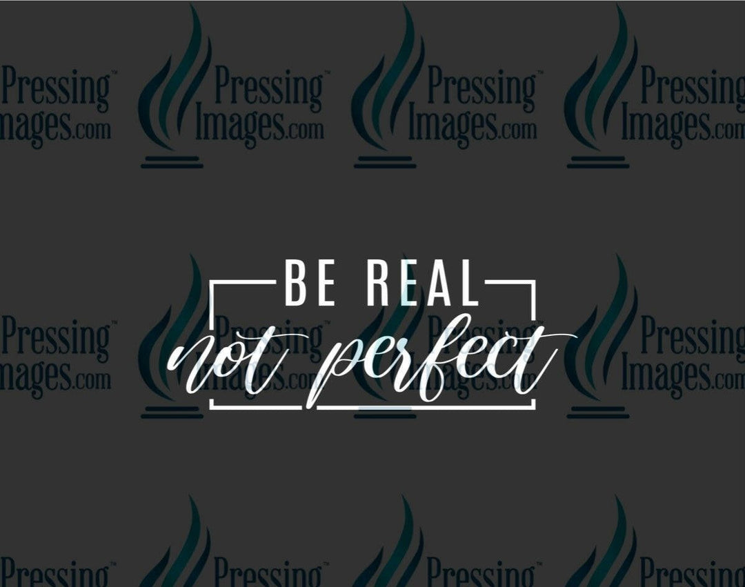 DTF: 930 Be real not perfect - Pressing Images