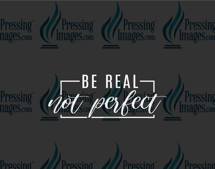 DTF: 930 Be real not perfect - Pressing Images