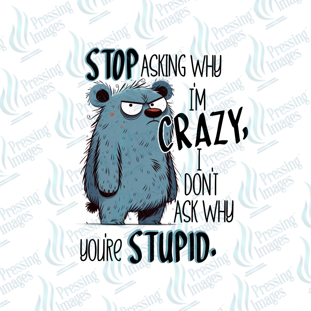 Stop Asking Why I'm Crazy | Pressing Images (#6800)