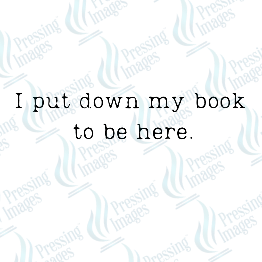 UVD 2537 I Put My Book Down To Be Here Text Only - Pressing Images