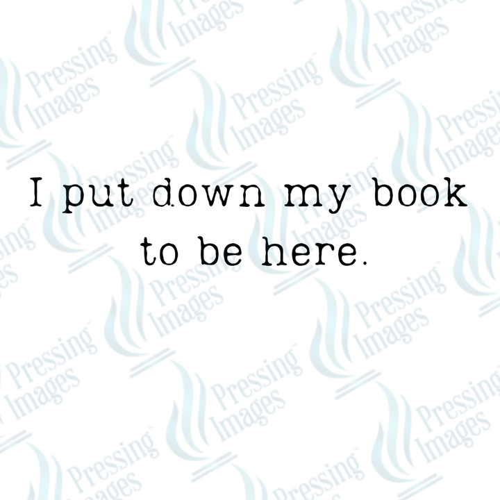 UVD 2537 I Put My Book Down To Be Here Text Only - Pressing Images