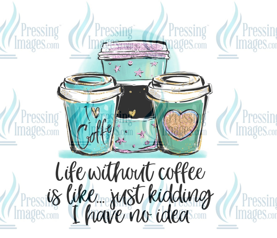 Decal: Life without coffee is like - Just kidding I have no idea
